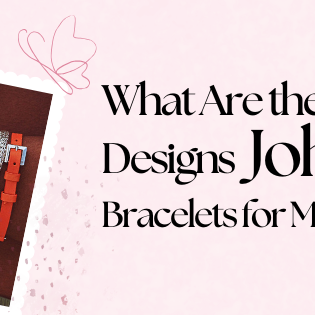 Most Popular Designs of John Hardy Bracelets for Him and Her