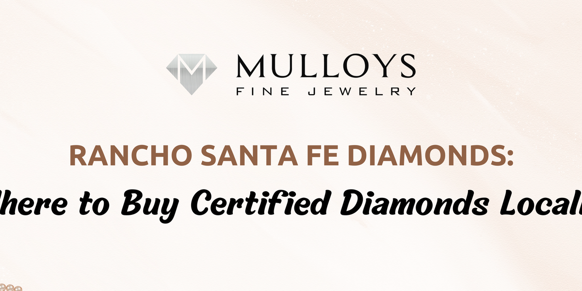 Rancho Santa Fe: Expert Guide to Buying Certified Diamonds — MulloysJewelry