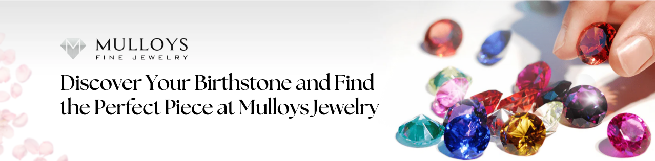 Birthstone Jewelry Guide: Choose the Perfect Gem at Mulloys Jewelry